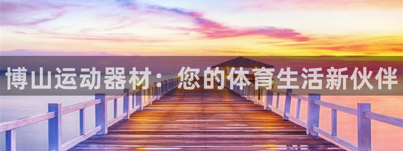 海南米兰体育官网下载发展怎么样：博山运动器材：您的体育生活新