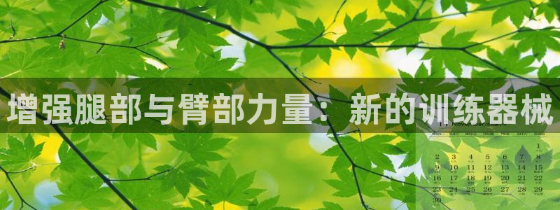 米兰体育官网下载招商电话号码是多少啊：增强腿部与臂部力量：新