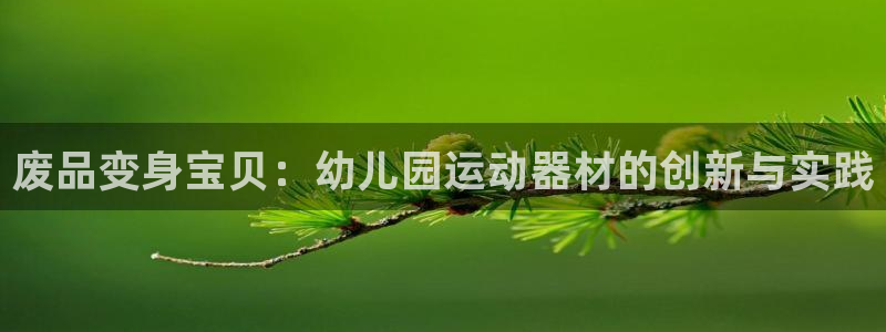 米兰体育官网下载招商电话是多少号码：废品变身宝贝：幼