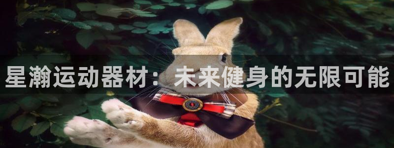 米兰体育官网下载招商电话地址：星瀚运动器材：未来健身