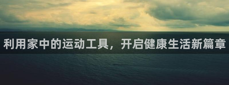 米兰体育官方正版app娱乐是那个系列的台子：利用家中的运动工