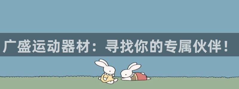 米兰体育官网下载招商电话号码是多少号：广盛运动器材：寻找你的