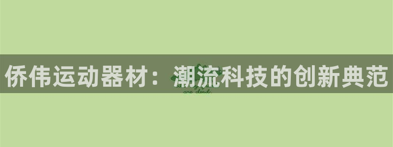 米兰体育官网下载招商电话号码是多少啊：侨伟运动器材：